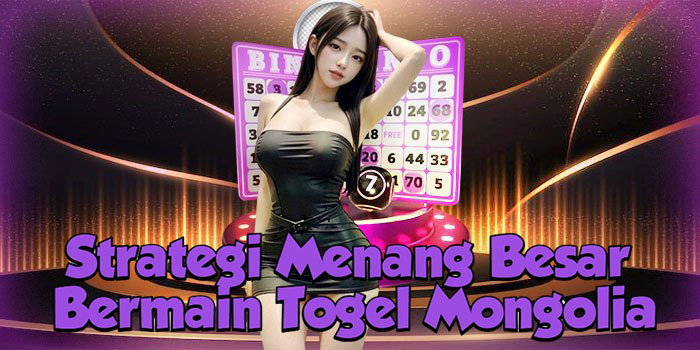 Strategi Menang Besar Bermain Togel Mongolia
