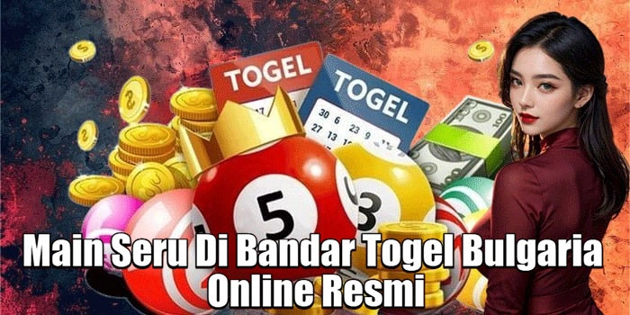 Main Seru Di Bandar Togel Bulgaria Online Resmi