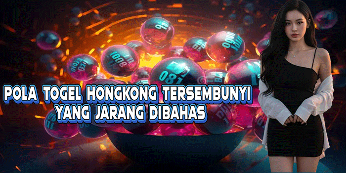 Pola Togel Hongkong Tersembunyi Yang Jarang Dibahas