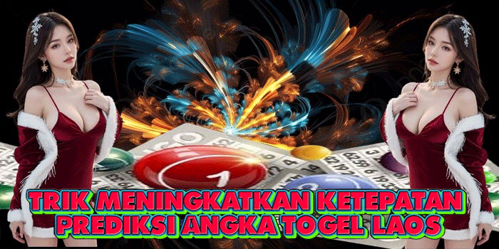 Trik Meningkatkan Ketepatan Prediksi Angka Togel Laos